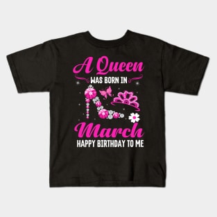 A Queen Was Born In March Happy Birthday To Me Kids T-Shirt